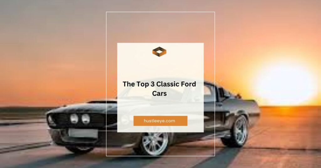 The Top 3 Classic Ford Cars: A Journey Through Automotive History