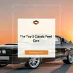 The Top 3 Classic Ford Cars: A Journey Through Automotive History