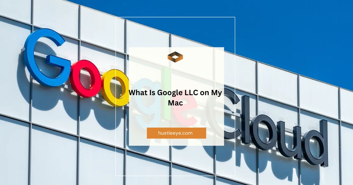 What Is Google LLC on My Mac