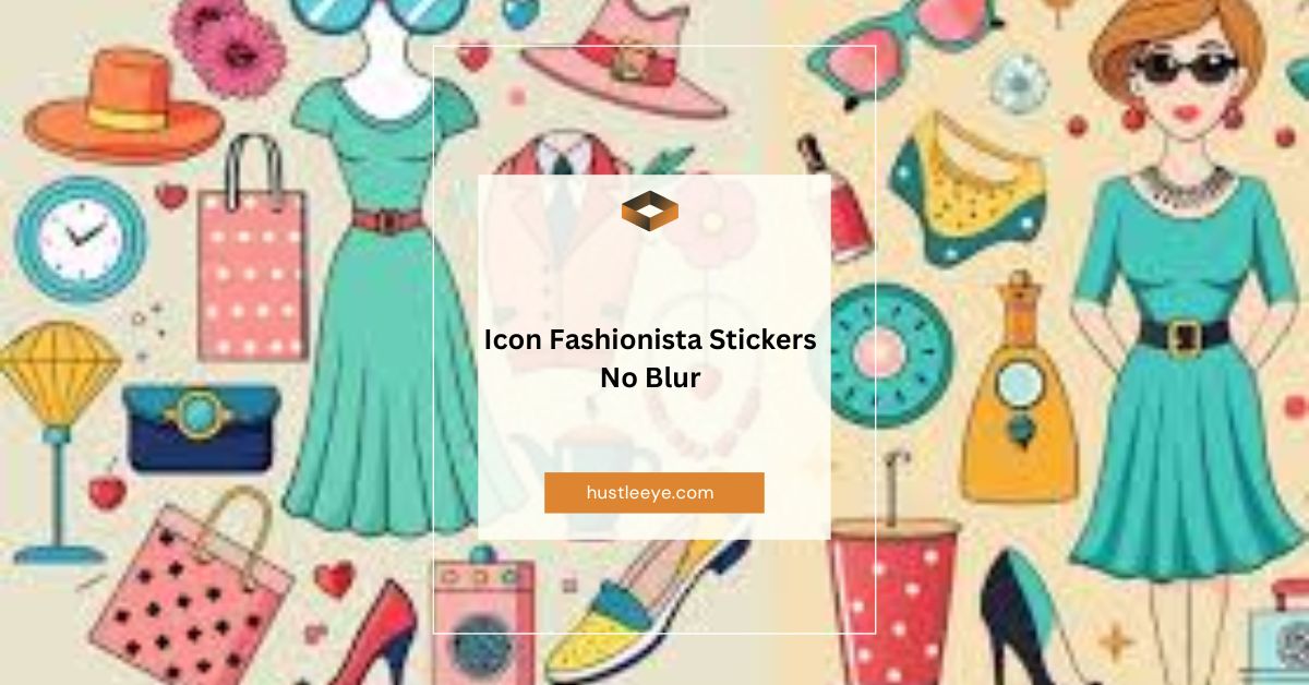 Icon Fashionista Stickers No Blur: The Ultimate Guide for Stylish Personalization