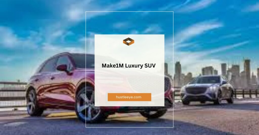 Make1M Luxury SUV: The Ultimate Guide to Power, Comfort, and Style