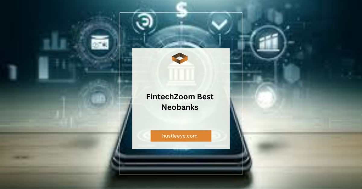 FintechZoom Best Neobanks: A Comprehensive Guide