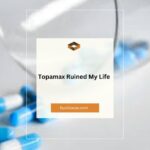 Topamax Ruined My Life: A Comprehensive Guide to Its Side Effects and Impact